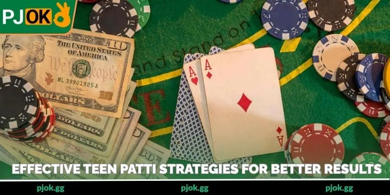 Effective Teen Patti strategies for better results