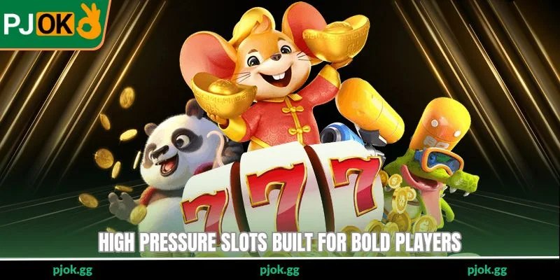 High pressure slots built for bold players