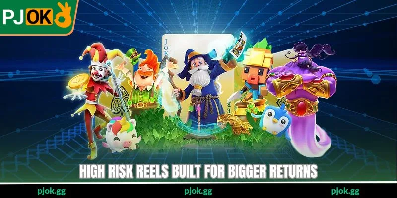 High risk reels built for bigger returns