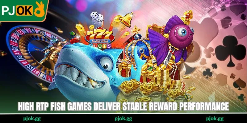High RTP Fish Games deliver stable reward performance
