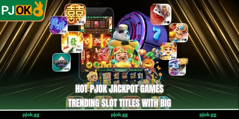 Hot PJOK Jackpot Games - Trending Slot Titles With Big