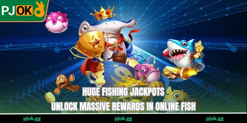 Huge Fishing Jackpots - Unlock Massive Rewards In Online Fish