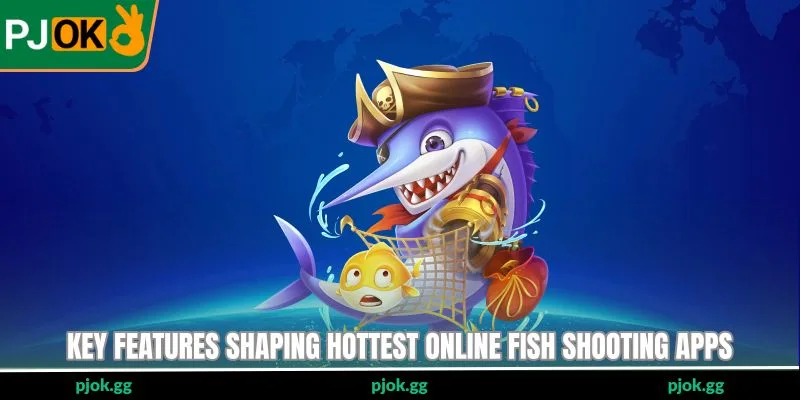 Key features shaping hottest online fish shooting apps