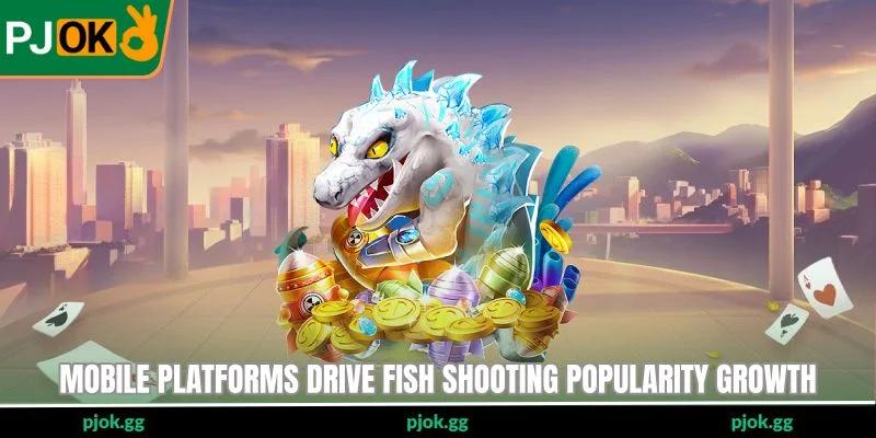 Mobile platforms drive fish shooting popularity growth