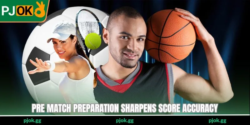 Pre match preparation sharpens score accuracy