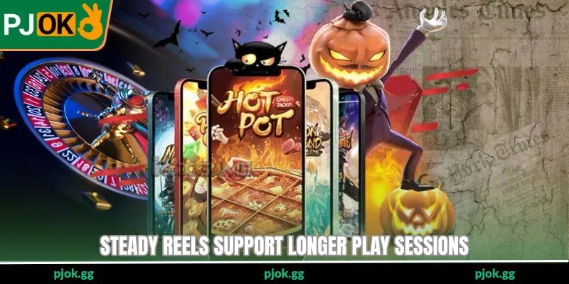 Steady reels support longer play sessions